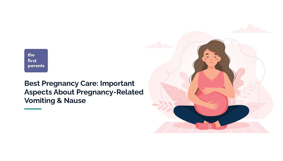 Best Pregnancy Care Important Aspects About Pregnancy-Related Vomiting & Nausea