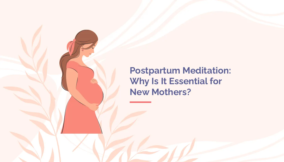 Postpartum Meditation Why Is It Essential for New Mothers